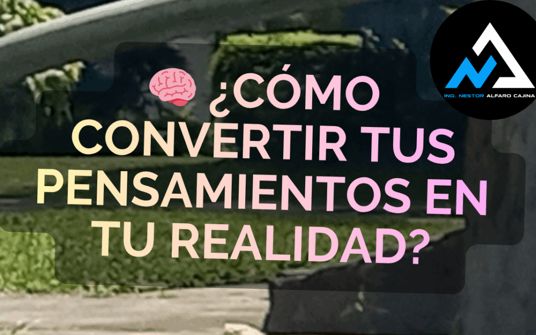 ¿Cómo convertir tus pensamientos en tu realidad?