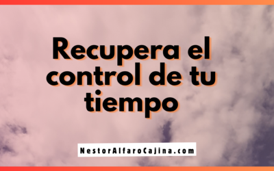 ¿Cómo recuperar el control de tu tiempo?
